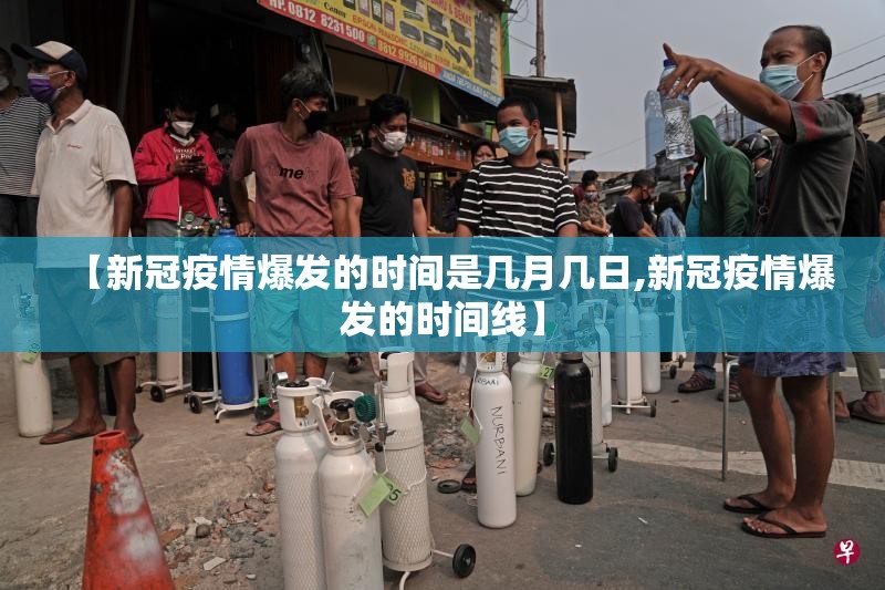 【新冠疫情爆发的时间是几月几日,新冠疫情爆发的时间线】