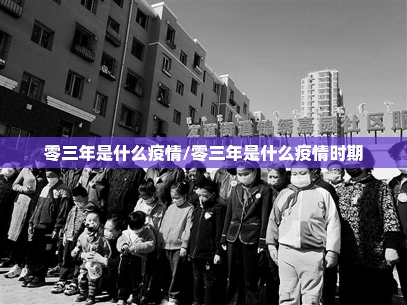 零三年是什么疫情/零三年是什么疫情时期