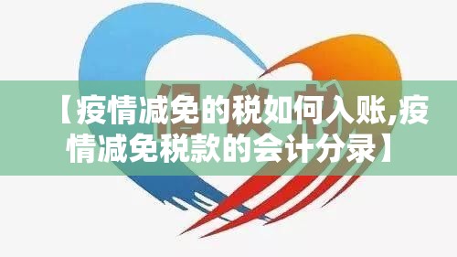 【疫情减免的税如何入账,疫情减免税款的会计分录】