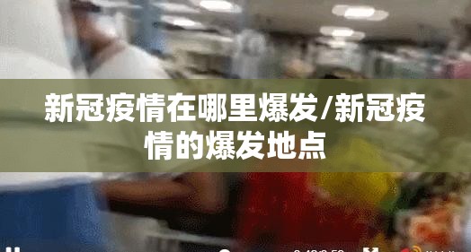 新冠疫情在哪里爆发/新冠疫情的爆发地点