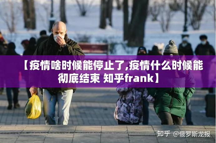 【疫情啥时候能停止了,疫情什么时候能彻底结束 知乎frank】