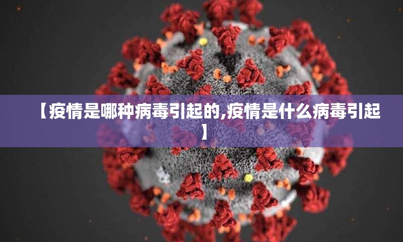 【疫情是哪种病毒引起的,疫情是什么病毒引起】