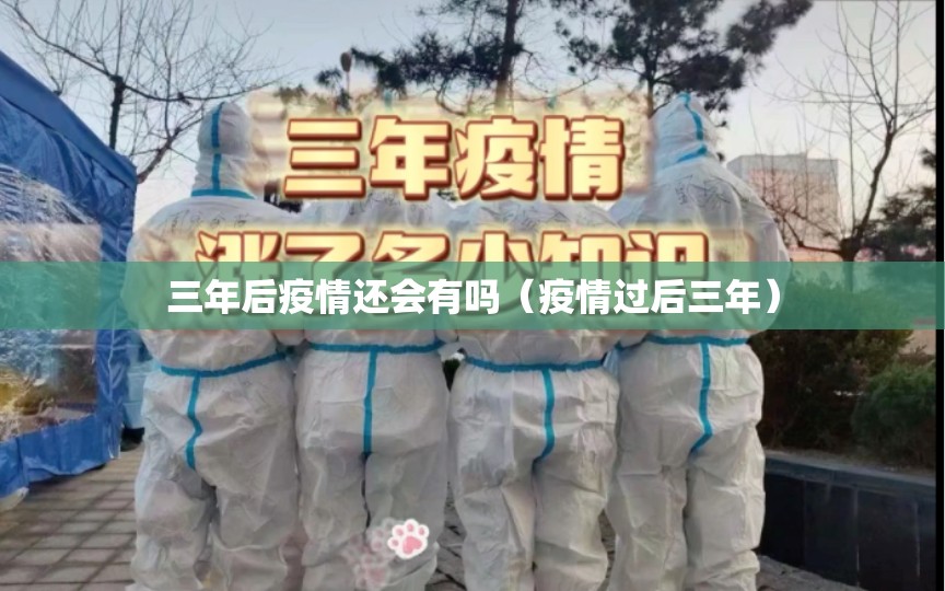 三年后疫情还会有吗（疫情过后三年）