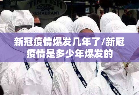 新冠疫情爆发几年了/新冠疫情是多少年爆发的