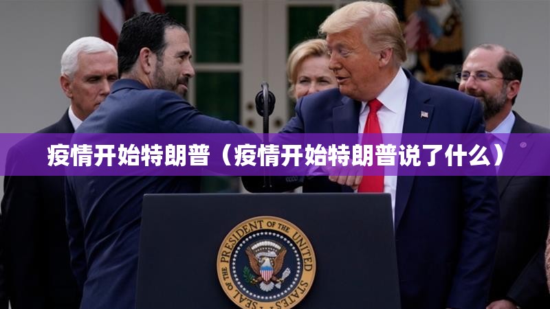 疫情开始特朗普（疫情开始特朗普说了什么）