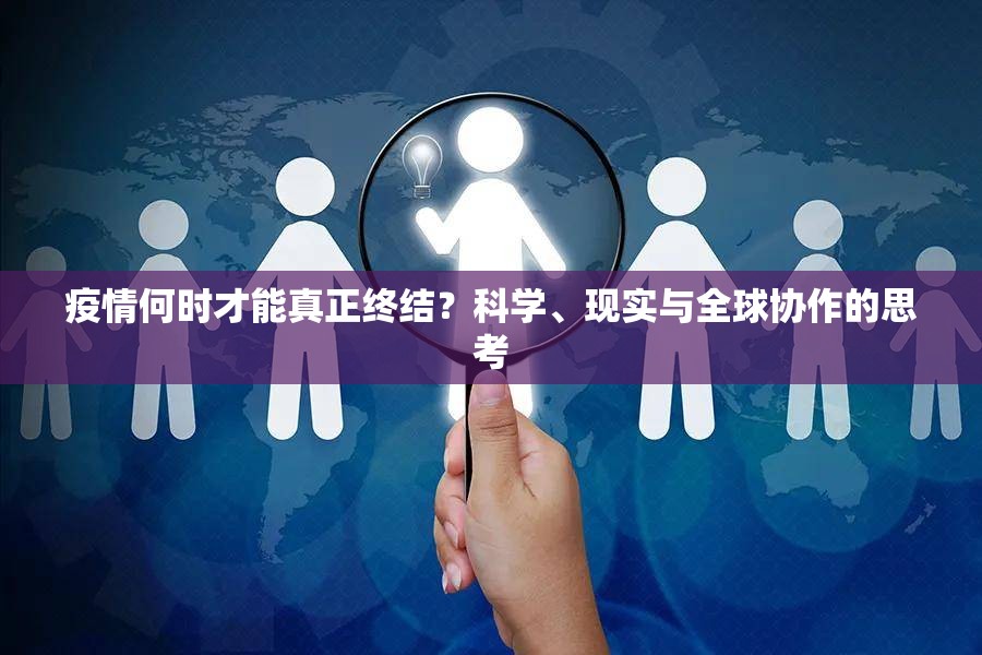 疫情何时才能真正终结?科学、现实与全球协作的思考