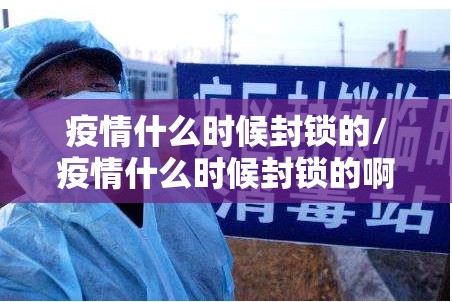 疫情什么时候封锁的/疫情什么时候封锁的啊