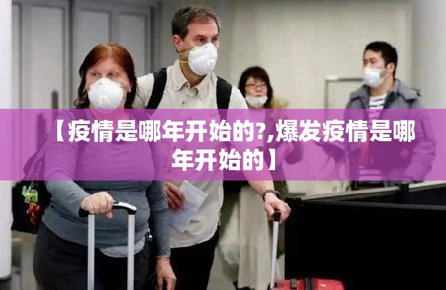 【疫情是哪年开始的?,爆发疫情是哪年开始的】