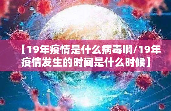 【19年疫情是什么病毒啊/19年疫情发生的时间是什么时候】