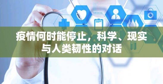 疫情何时能停止,科学、现实与人类韧性的对话