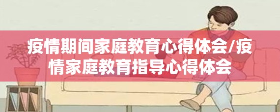 疫情期间家庭教育心得体会/疫情家庭教育指导心得体会
