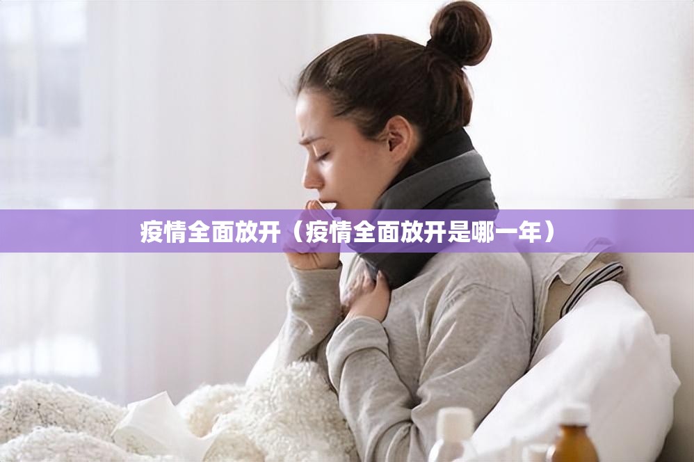 疫情全面放开（疫情全面放开是哪一年）