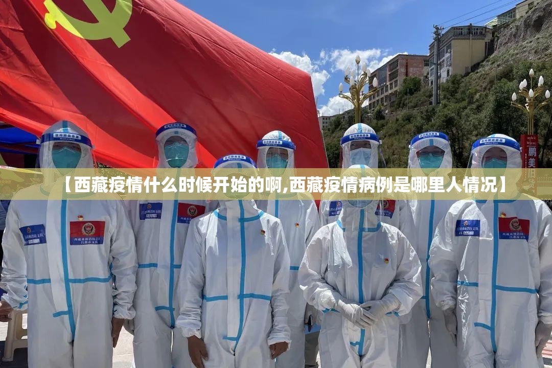 【西藏疫情什么时候开始的啊,西藏疫情病例是哪里人情况】