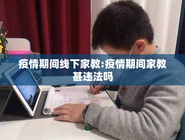 疫情期间线下家教:疫情期间家教甚违法吗