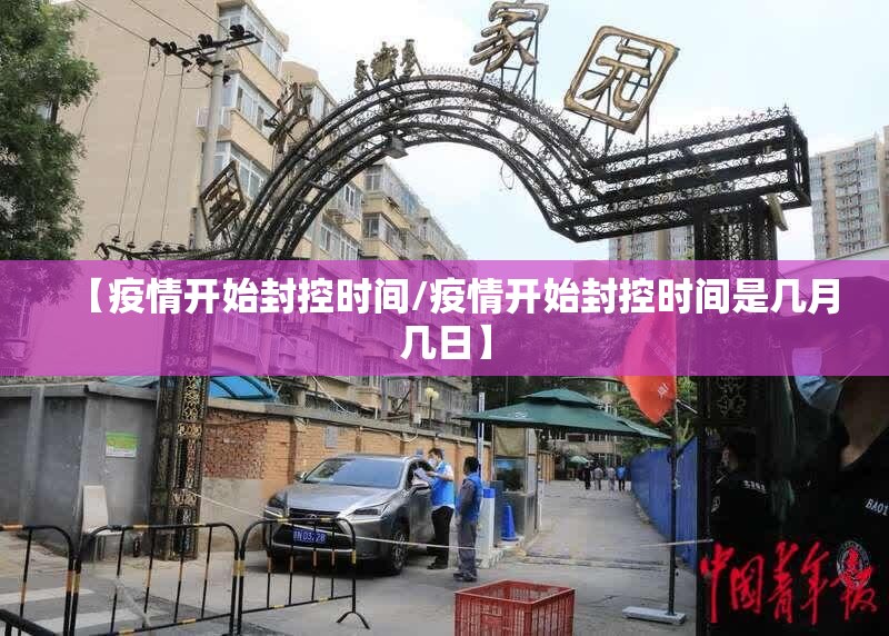【疫情开始封控时间/疫情开始封控时间是几月几日】