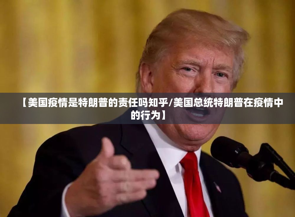 【美国疫情是特朗普的责任吗知乎/美国总统特朗普在疫情中的行为】