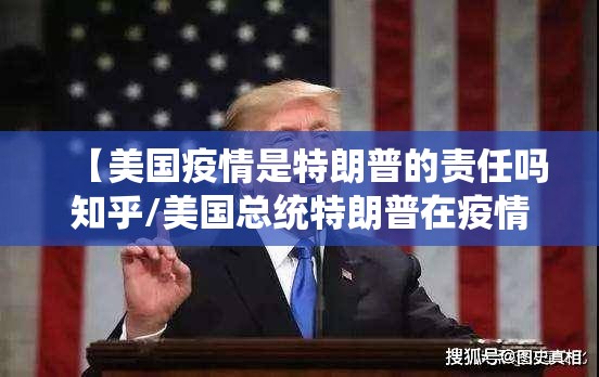 【美国疫情是特朗普的责任吗知乎/美国总统特朗普在疫情中的行为】
