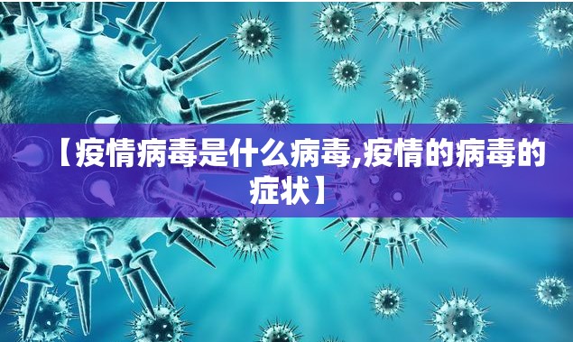 【疫情病毒是什么病毒,疫情的病毒的症状】