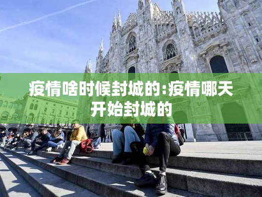疫情啥时候封城的:疫情哪天开始封城的
