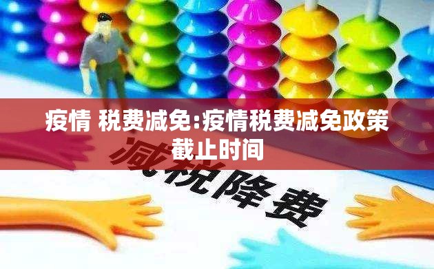 疫情 税费减免:疫情税费减免政策截止时间