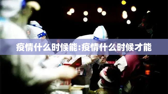 疫情什么时候能:疫情什么时候才能