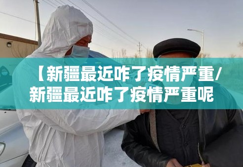 【新疆最近咋了疫情严重/新疆最近咋了疫情严重呢】