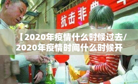【2020年疫情什么时候过去/2020年疫情时间什么时候开始】