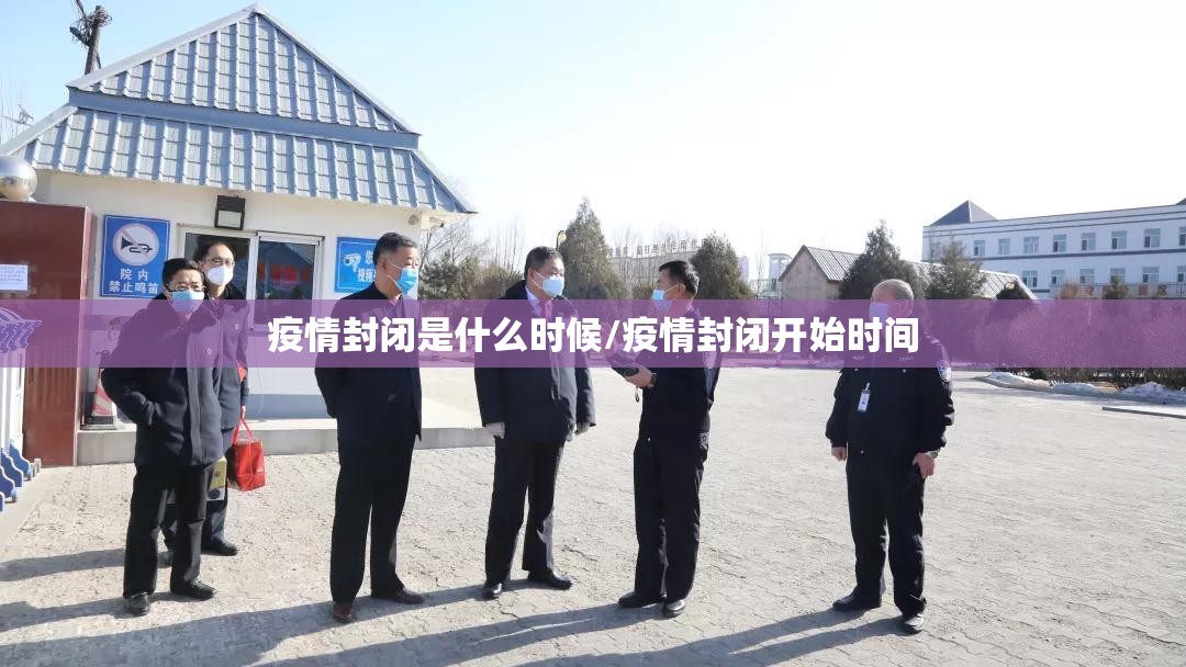 疫情封闭是什么时候/疫情封闭开始时间