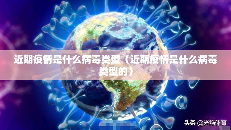 近期疫情是什么病毒类型（近期疫情是什么病毒类型的）