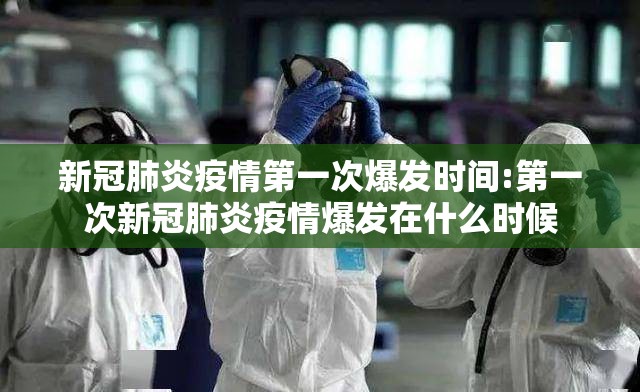 新冠肺炎疫情第一次爆发时间:第一次新冠肺炎疫情爆发在什么时候