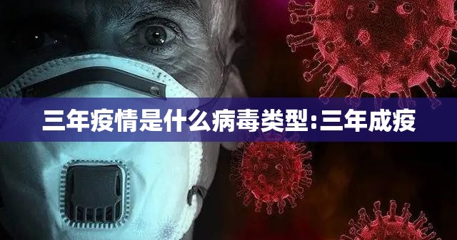 三年疫情是什么病毒类型:三年成疫