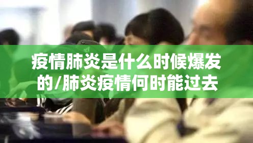 疫情肺炎是什么时候爆发的/肺炎疫情何时能过去