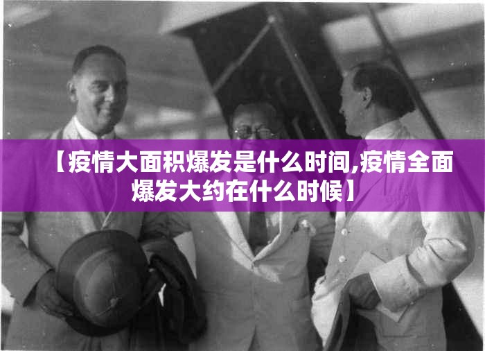【疫情大面积爆发是什么时间,疫情全面爆发大约在什么时候】