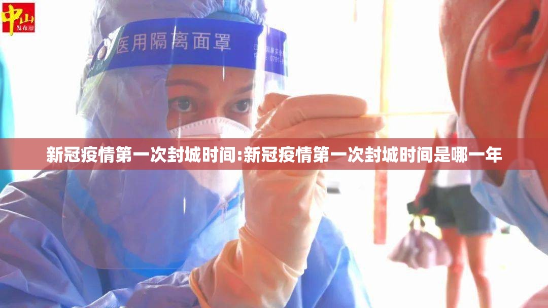 新冠疫情第一次封城时间:新冠疫情第一次封城时间是哪一年