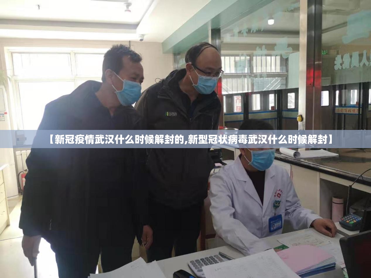 【新冠疫情武汉什么时候解封的,新型冠状病毒武汉什么时候解封】