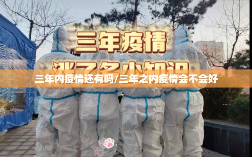 三年内疫情还有吗/三年之内疫情会不会好
