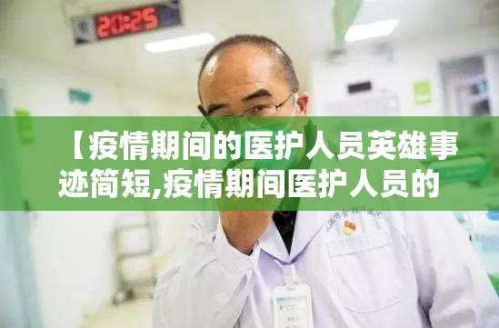 【疫情期间的医护人员英雄事迹简短,疫情期间医护人员的事迹有哪些】