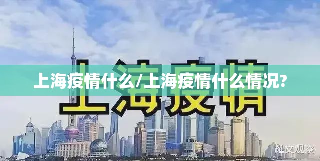 上海疫情什么/上海疫情什么情况?