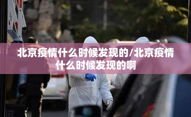 北京疫情什么时候发现的/北京疫情什么时候发现的啊