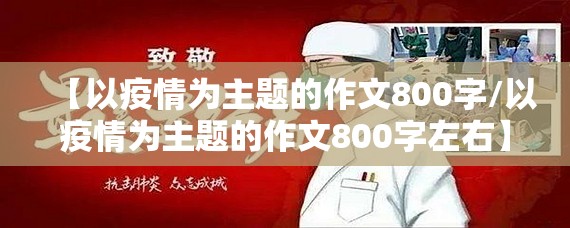 【以疫情为主题的作文800字/以疫情为主题的作文800字左右】