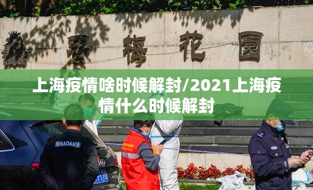 上海疫情啥时候解封/2021上海疫情什么时候解封