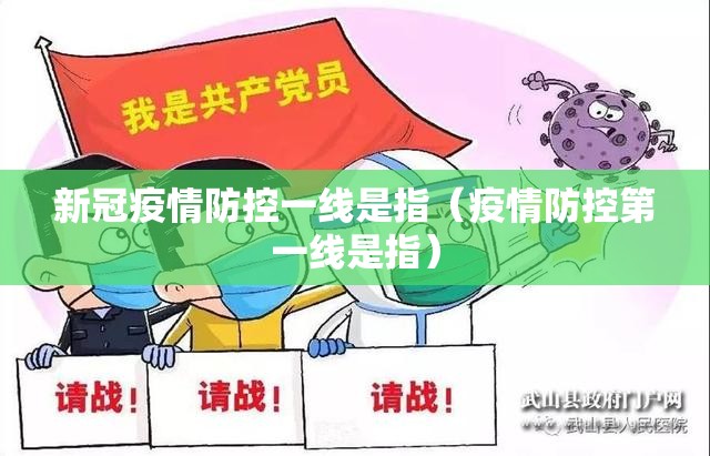 新冠疫情防控一线是指（疫情防控第一线是指）