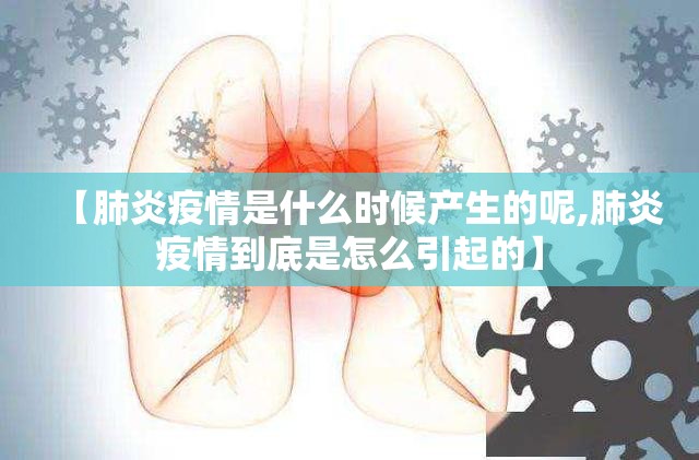 【肺炎疫情是什么时候产生的呢,肺炎疫情到底是怎么引起的】