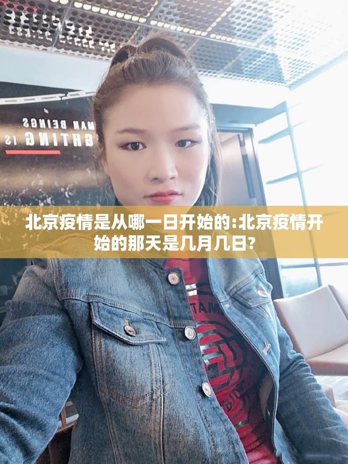 北京疫情是从哪一日开始的:北京疫情开始的那天是几月几日?