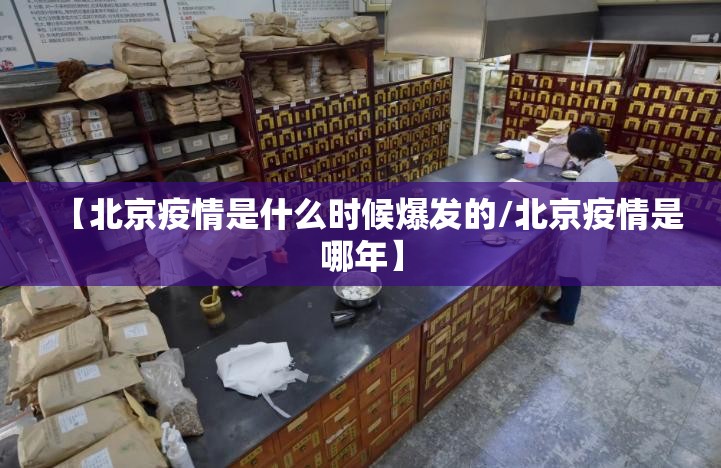 【北京疫情是什么时候爆发的/北京疫情是哪年】