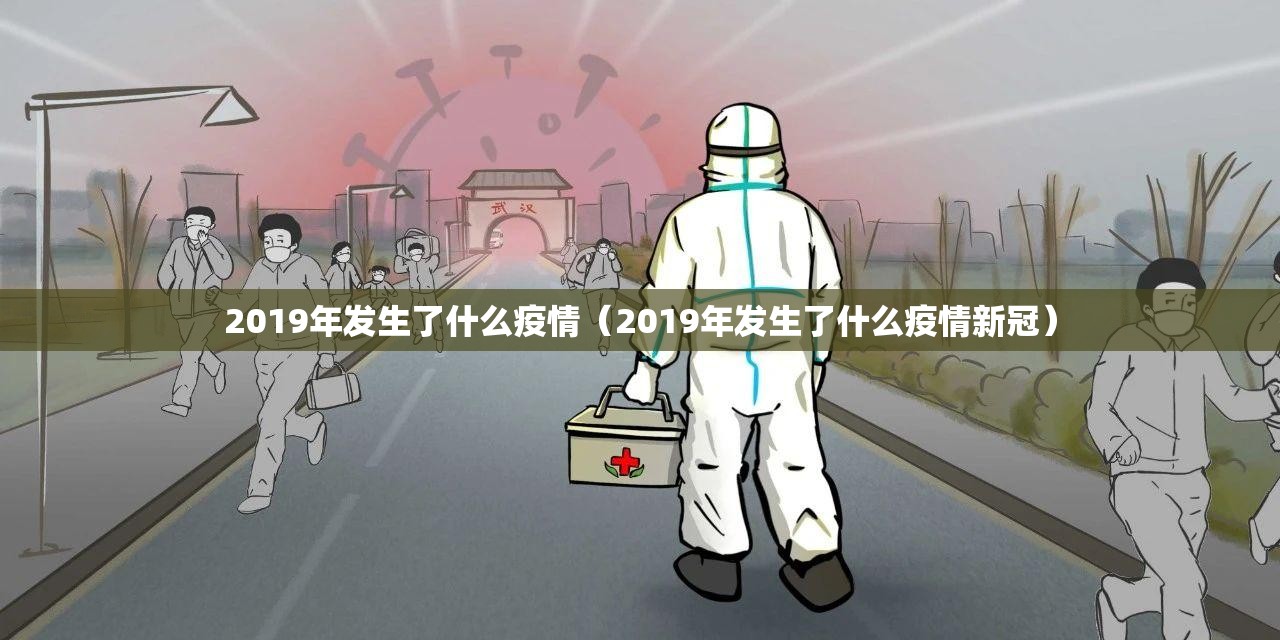 2019年发生了什么疫情（2019年发生了什么疫情新冠）