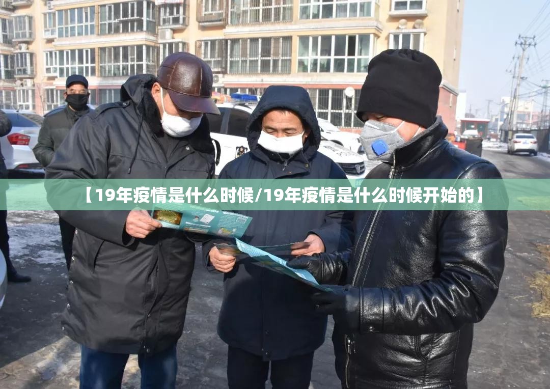 【19年疫情是什么时候/19年疫情是什么时候开始的】