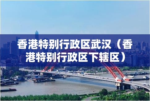 香港特别行政区武汉（香港特别行政区下辖区）