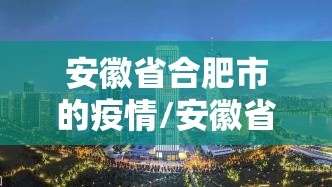 安徽省合肥市的疫情/安徽省合肥市病情新情况