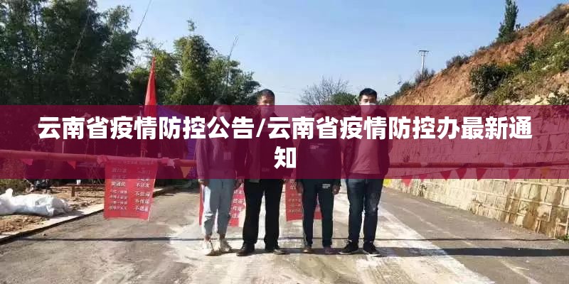 云南省疫情防控公告/云南省疫情防控办最新通知